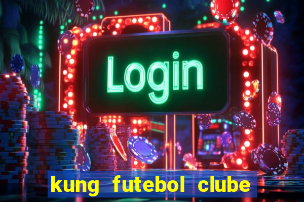 kung futebol clube dublado completo